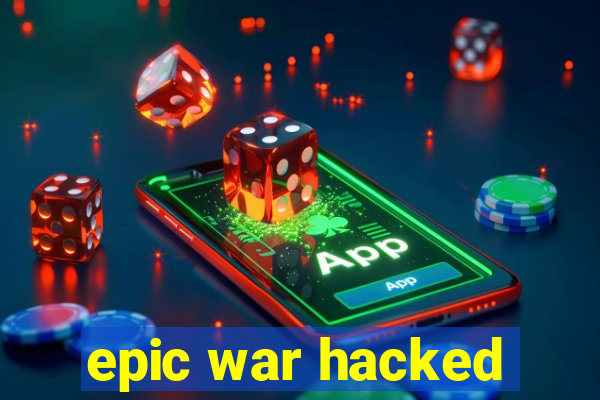 epic war hacked